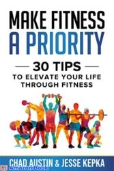 Make Fitness A Priority 30 Tips to Elevate Your Life Through Fitness
