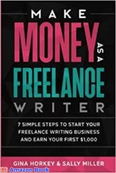 Make Money As A Freelance Writer 7 Simple Steps to Start Your Freelance Writing Business and Earn Your First 1 000 (Make Money From Home Book 4)