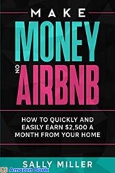 Make Money On Airbnb How To Quickly And Easily Earn 2 500 A Month From Your Home (Make Money From Home)