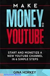 Make Money On YouTube Start And Monetize A New YouTube Channel In 6 Simple Steps (Make Money From Home Book 11)