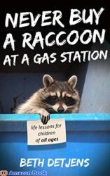Never Buy a Raccoon at a Gas Station Life Lessons for Children of All Ages