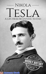 Nikola Tesla A Life From Beginning to End (Biographies of Inventors)