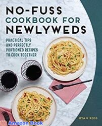 No-Fuss Cookbook for Newlyweds Practical Tips and Perfectly Portioned Recipes to Cook Together