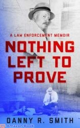 Nothing Left to Prove A Law Enforcement Memoir