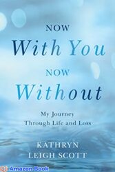 Now With You Now Without My Journey Through Life and Loss