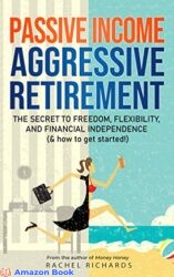 Passive Income Aggressive Retirement The Secret to Freedom Flexibility and Financial Independence ( how to get started )