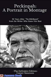 Peckinpah A Portrait in Montage - The Definitive Edition 50 Years After The Wild Bunch from the Writer Who Knew Him Best
