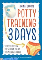 Potty Training in 3 Days The Step-by-Step Plan for a Clean Break from Dirty Diapers