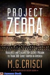 Project Zebra Roosevelt and Stalin s Top-Secret Mission to Train 300 Soviet Airmen in America (Hidden Stories of World War II)