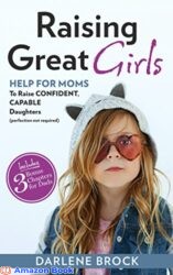 Raising Great Girls Help for Moms to Raise Confident Capable Daughters (perfection not required)