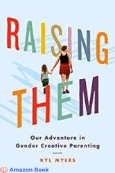 Raising Them Our Adventure in Gender Creative Parenting