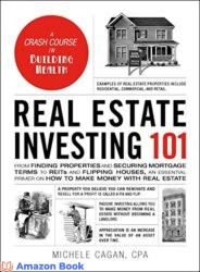 Real Estate Investing 101 From Finding Properties and Securing Mortgage Terms to REITs and Flipping Houses an Essential Primer on How to Make Money