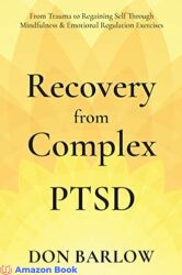 Recovery from Complex PTSD From Trauma to Regaining Self Through Mindfulness Emotional Regulation Exercises