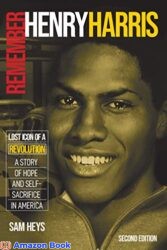 Remember Henry Harris Lost Icon of a Revolution A Story of Hope and Self-Sacrifice in America