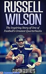 Russell Wilson The Inspiring Story of One of Football s Greatest Quarterbacks (Football Biography Books)