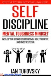 Self-Discipline Mental Toughness Mindset Increase Your Grit and Focus to Become a Highly Productive (and Peaceful ) Person (Master Your Self Discipl