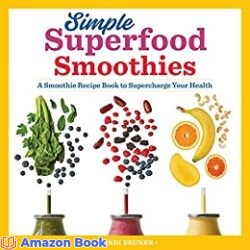 Simple Superfood Smoothies A Smoothie Recipe Book to Supercharge Your Health