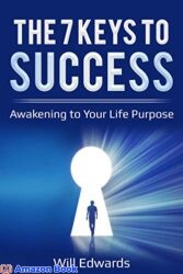 The 7 Keys to Success Awakening to Your Life Purpose