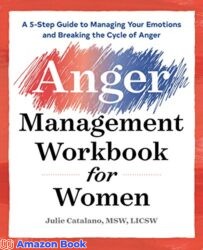 The Anger Management Workbook for Women A 5-Step Guide to Managing Your Emotions and Breaking the Cycle of Anger