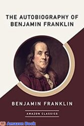 The Autobiography of Benjamin Franklin (AmazonClassics Edition)