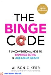 The Binge Code 7 Unconventional Keys to End Binge Eating and Lose Excess Weight ( Bonus Audios)