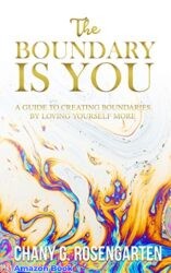 The Boundary Is You A guide to creating boundaries in your relationships by loving yourself more