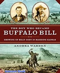 The Boy Who Became Buffalo Bill Growing Up Billy Cody in Bleeding Kansas