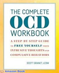 The Complete OCD Workbook A Step-by-Step Guide to Free Yourself from Intrusive Thoughts and Compulsive Behaviors