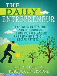 The Daily Entrepreneur 33 Success Habits for Small Business Owners Freelancers and Aspiring 9-to-5 Escape Artists