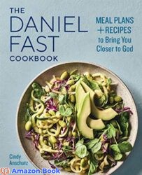 The Daniel Fast Cookbook Meal Plans and Recipes to Bring You Closer to God