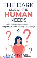 The Dark Side of The Human Needs Help Clients Answer the Question Why Do I Do That and Stop Self Sabotage (Uncommon Practitioner Series)