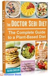 The Doctor Sebi Diet The Complete Guide to a Plant-Based Diet with 77 Simple Doctor Sebi Alkaline Recipes Food List for Weight Loss Liver Cleansi