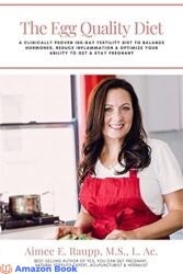 The Egg Quality Diet A clinically proven 100-day fertility diet to balance hormones reduce inflammation improve egg quality optimize your ability