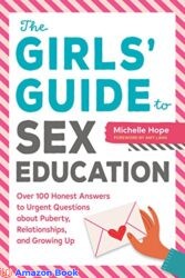 The Girls Guide to Sex Education Over 100 Honest Answers to Urgent Questions about Puberty Relationships and Growing Up
