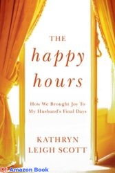 The Happy Hours How We Brought Joy to My Husband s Final Days (Kindle Single)