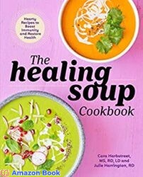 The Healing Soup Cookbook Hearty Recipes to Boost Immunity and Restore Health