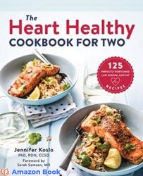 The Heart Healthy Cookbook for Two 125 Perfectly Portioned Low Sodium Low Fat Recipes