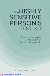The Highly Sensitive Person s Toolkit Everyday Strategies for Thriving in an Overstimulating World