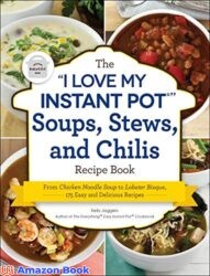 The I Love My Instant Pot® Soups Stews and Chilis Recipe Book From Chicken Noodle Soup to Lobster Bisque 175 Easy and Delicious Recipes ( I Love