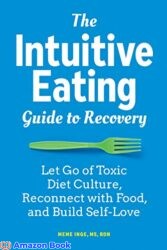 The Intuitive Eating Guide to Recovery Let Go of Toxic Diet Culture Reconnect with Food and Build Self-Love