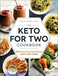 The Keto for Two Cookbook 100 Delicious Keto-Friendly Recipes Just for Two