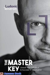 The Master Key Unlock Your Influence and Succeed in Negotiation