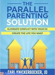 The Parallel Parenting Solution Eliminate Confict With Your Ex Create The Life You Want