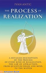 The Process of Realization A detailed description of the process of every kind of realization the law of attraction from quantum fields and mind t