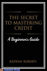 The Secret To Mastering Credit A Beginner's Guide