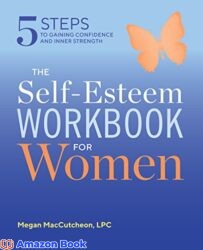 The Self Esteem Workbook for Women 5 Steps to Gaining Confidence and Inner Strength