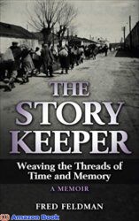 The Story Keeper Weaving the Threads of Time and Memory A Memoir (Holocaust Survivor True Stories WWII)