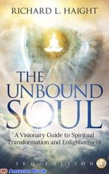 The Unbound Soul A Visionary Guide to Spiritual Transformation and Enlightenment (Spiritual Awakening Series)