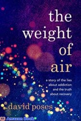The Weight of Air A Story of the Lies about Addiction and the Truth about Recovery