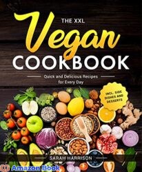 The XXL Vegan Cookbook Quick and Delicious Recipes for Every Day incl